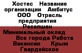 Хостес › Название организации ­ Амбитус, ООО › Отрасль предприятия ­ Ресепшен › Минимальный оклад ­ 20 000 - Все города Работа » Вакансии   . Крым,Гвардейское